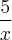 \frac{5}{x}