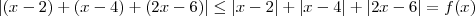 | (x-2) + (x-4) + (2x-6) | \le | x-2 | + |x-4| + |2x-6| = f(x)