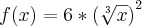 f(x) = 6*{(\sqrt[3]{x})}^{2}