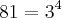81 = {3}^{4} 81 = {3}^{4}