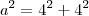 a^2 = 4^2 + 4^2 a^2 = 4^2 + 4^2