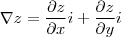 \nabla z = \frac{\partial z}{\partial x}i + \frac{\partial z}{\partial y}i \nabla z = \frac{\partial z}{\partial x}i + \frac{\partial z}{\partial y}i