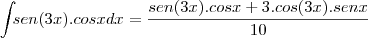 \int_{}sen (3x) . cos x dx{}= \frac{sen (3x) . cos x + 3 . cos (3x) . sen x}{10} \int_{}sen (3x) . cos x dx{}= \frac{sen (3x) . cos x + 3 . cos (3x) . sen x}{10}