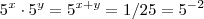 5^x \cdot 5^y = 5^{x+y} = 1/25 = 5^{-2} 5^x \cdot 5^y = 5^{x+y} = 1/25 = 5^{-2}