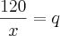 \frac{120}{x}=q \frac{120}{x}=q