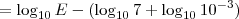 = \log_{10} E - (\log_{10} 7 + \log_{10} 10^{-3}) = \log_{10} E - (\log_{10} 7 + \log_{10} 10^{-3})