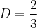 D = \frac{2}{3}