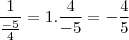 \frac{1}{\frac{-5}{4}} = 1 . \frac{4}{-5} = - \frac{4}{5}