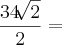 \frac{34\sqrt[]{2}}{2} =
