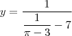 y=\dfrac{1}{\dfrac{1}{\pi-3}-7}