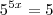5^{5x} = 5 5^{5x} = 5