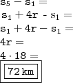\\ \mathtt{s_5 - s_1 =} \\ \mathtt{\left \( s_1 + 4r \right \) - s_1 =} \\ \mathtt{s_1 + 4r - s_1 =} \\ \mathtt{4r =} \\ \mathtt{4 \cdot 18 =} \\ \mathtt{\boxed{\boxed{\mathtt{72 \, km}}}} \\ \mathtt{s_5 - s_1 =} \\ \mathtt{\left \( s_1 + 4r \right \) - s_1 =} \\ \mathtt{s_1 + 4r - s_1 =} \\ \mathtt{4r =} \\ \mathtt{4 \cdot 18 =} \\ \mathtt{\boxed{\boxed{\mathtt{72 \, km}}}}