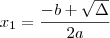 x_1 = \frac{-b + \sqrt{\Delta}}{2a} x_1 = \frac{-b + \sqrt{\Delta}}{2a}
