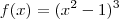 f(x)=(x^2-1)^3