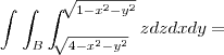 \int_{}^{}\int_{B}^{}\int_{\sqrt[]{4 - x^2 - y^2}}^{\sqrt[]{1 - x^2 - y^2}}zdzdxdy =