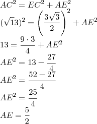 \\
AC^2 = EC^2 + AE^2\\
(\sqrt 13)^2 = \left (\frac{3\sqrt 3}{2}\right )^2 + AE^2\\
13 = \frac{9\cdot 3}{4} + AE^2\\
AE^2 = 13 - \frac{27}{4}\\
AE^2 = \frac{52 - 27}{4}\\
AE^2 = \frac{25}{4}\\
AE = \frac{5}{2} \\
AC^2 = EC^2 + AE^2\\
(\sqrt 13)^2 = \left (\frac{3\sqrt 3}{2}\right )^2 + AE^2\\
13 = \frac{9\cdot 3}{4} + AE^2\\
AE^2 = 13 - \frac{27}{4}\\
AE^2 = \frac{52 - 27}{4}\\
AE^2 = \frac{25}{4}\\
AE = \frac{5}{2}