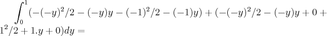 \int_{0}^{1}(-({-y})^{2}/2-(-y)y-({-1})^{2}/2-(-1)y)+(-({-y})^{2}/2-(-y)y+0+{1}^{2}/2+1.y+0)dy=