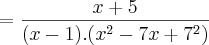 =\frac{x+5}{(x-1).({x}^{2}-7x+{7}^{2})}