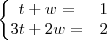 \left\{\begin{matrix}
t+w =  &1 \\ 
3t+2w= &2 
\end{matrix}\right.