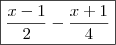 \boxed{ \frac{x - 1}{2} - \frac{x + 1}{4}}