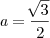 \emph{a} = \frac{\sqrt[]{3}}{2}