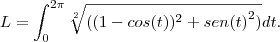 L = \int_{0}^{2\pi} {\sqrt[2]{((1 - cos(t))^2 + {sen(t)}^2)}} dt.