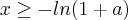 x\geq -ln(1+a) x\geq -ln(1+a)