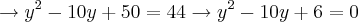 \rightarrow {y}^{2} - 10y + 50 = 44 \rightarrow {y}^{2} - 10y+6=0