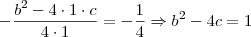 -\frac{b^2-4\cdot 1 \cdot c}{4\cdot 1} = -\frac{1}{4} \Rightarrow b^2-4c=1 -\frac{b^2-4\cdot 1 \cdot c}{4\cdot 1} = -\frac{1}{4} \Rightarrow b^2-4c=1