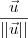 \frac{\vec{u}}{||\vec{u}||} \frac{\vec{u}}{||\vec{u}||}