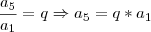 \frac{a_{5}}{a_1}=q \Rightarrow a_{5}=q*a_1 \frac{a_{5}}{a_1}=q \Rightarrow a_{5}=q*a_1