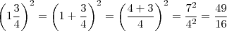\left (1 \frac{3}{4} \right )^2 = \left (1 + \frac{3}{4} \right )^2 =\left ( \frac{4+3}{4} \right )^2 = \frac{7^2}{4^2} = \frac{49}{16} \left (1 \frac{3}{4} \right )^2 = \left (1 + \frac{3}{4} \right )^2 =\left ( \frac{4+3}{4} \right )^2 = \frac{7^2}{4^2} = \frac{49}{16}