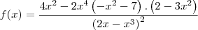 f(x) = \frac{4{x}^{2}-2{x}^{4}\left(-{x}^{2}-7 \right).\left(2-3{x}^{2} \right)}{{\left(2x-{x}^{3} \right)}^{2}}