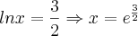 lnx = \frac{3}{2} \Rightarrow x = {e}^{\frac{3}{2}} lnx = \frac{3}{2} \Rightarrow x = {e}^{\frac{3}{2}}