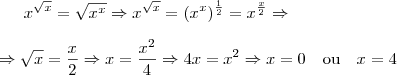 x^{\sqrt{x}}=\sqrt{x^x} \Rightarrow x^{\sqrt{x}}=(x^x)^{\frac{1}{2}}=x^{\frac{x}{2}} \Rightarrow \\ \\ \Rightarrow \sqrt{x}=\frac{x}{2} \Rightarrow x=\frac{x^2}{4} \Rightarrow 4x=x^2 \Rightarrow x=0 \quad \mbox{ou} \quad x=4