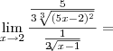 \lim_{x\rightarrow2}\frac{\frac{5}{3\sqrt[3]{(5x-2)^2}}}{\frac{1}{2  \sqrt[]{x-1}}}=