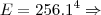 E=256.1^4 \Rightarrow