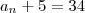 a_n + 5 = 34
