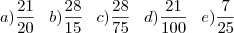 a) \frac{21}{20} \hspace{8} b) \frac{28}{15} \hspace{8} c) \frac{28}{75} \hspace{8} d) \frac{21}{100} \hspace{8} e) \frac{7}{25} a) \frac{21}{20} \hspace{8} b) \frac{28}{15} \hspace{8} c) \frac{28}{75} \hspace{8} d) \frac{21}{100} \hspace{8} e) \frac{7}{25}