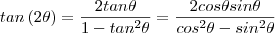 tan \left( 2\theta \right) = \frac{2 tan \theta}{1 - tan^2 \theta} = \frac{2cos \theta sin \theta}{cos^2 \theta - sin^2 \theta } tan \left( 2\theta \right) = \frac{2 tan \theta}{1 - tan^2 \theta} = \frac{2cos \theta sin \theta}{cos^2 \theta - sin^2 \theta }