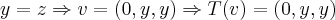 y=z\Rightarrow v=(0,y,y)\Rightarrow T(v)=(0,y,y) y=z\Rightarrow v=(0,y,y)\Rightarrow T(v)=(0,y,y)