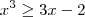 x^3 \geq 3x - 2 x^3 \geq 3x - 2