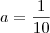 a = \frac{1}{10}