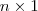 n\times 1 n\times 1