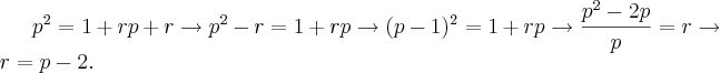 {p}^{2} = 1 + rp + r \rightarrow {p}^{2} - r = 1 + rp \rightarrow (p - 1)^{2} = 1 + rp \rightarrow \frac{{p}^{2} - 2p}{p} = r \rightarrow r = p-2. {p}^{2} = 1 + rp + r \rightarrow {p}^{2} - r = 1 + rp \rightarrow (p - 1)^{2} = 1 + rp \rightarrow \frac{{p}^{2} - 2p}{p} = r \rightarrow r = p-2.