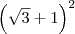 \left(\sqrt{3} + 1\right)^2 \left(\sqrt{3} + 1\right)^2