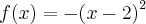 f(x)= -{\left(x-2 \right)}^{2}