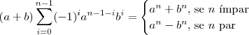 (a+b)\sum_{i=0}^{n-1}(-1)^ia^{n-1-i}b^i =
\begin{cases}
a^n+b^n \text{, se } n \text{ \'impar} \\
a^n-b^n \text{, se } n \text{ par}
\end{cases} (a+b)\sum_{i=0}^{n-1}(-1)^ia^{n-1-i}b^i =
\begin{cases}
a^n+b^n \text{, se } n \text{ \'impar} \\
a^n-b^n \text{, se } n \text{ par}
\end{cases}