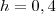 h = 0,4