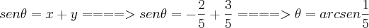 sen\theta = x + y ====> sen\theta = - \frac{2}{5} + \frac{3}{5} ====> \theta = arcsen\frac{1}{5}